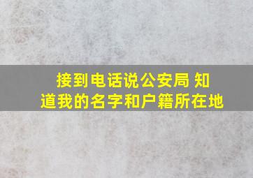 接到电话说公安局 知道我的名字和户籍所在地